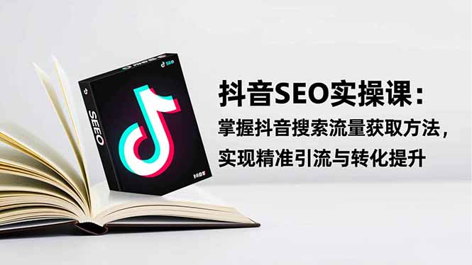 抖音SEO实战引流课：掌握抖音搜索流量获取方法，实现精准引流与转化提升-摇钱树